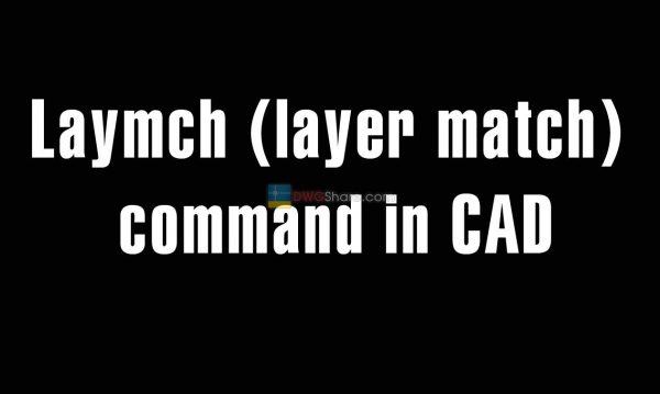 Laymch (layer match) command in CAD – the command to change Layer