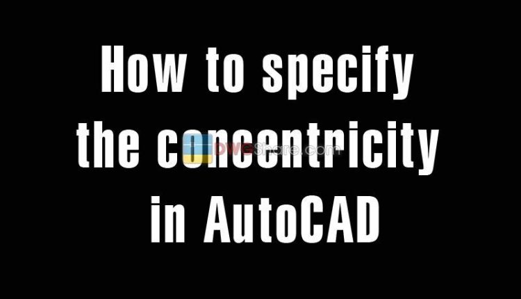 How to specify the concentricity in AutoCAD