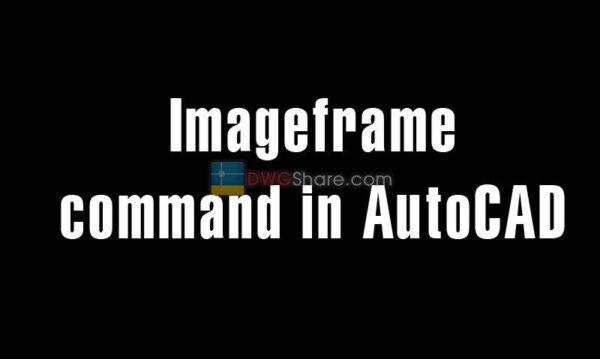 Imageframe command in AutoCAD – Control the display of image frame and printing