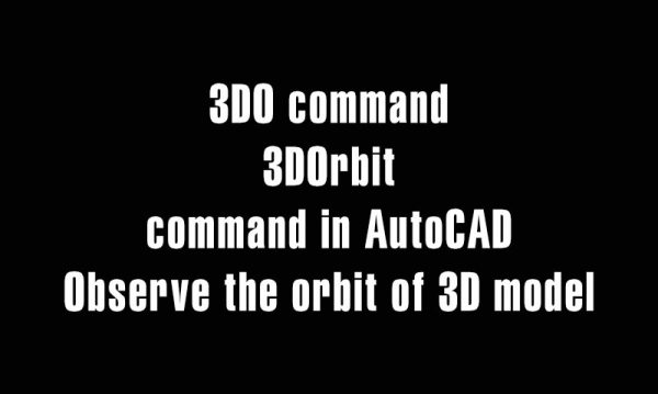 3DO command –3DOrbit command in AutoCAD – Observe the orbit of 3D model