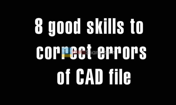 Good skills to correct errors of CAD file