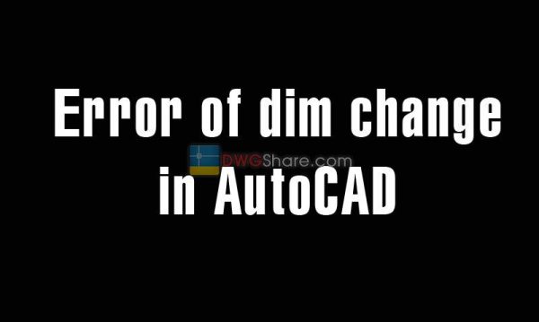 Error of dim change in AutoCAD – Summarize the methods to overcome