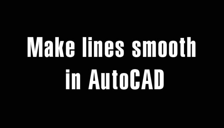 Make lines smooth in AutoCAD