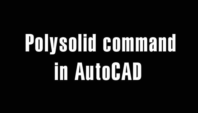 Polysolid command in AutoCAD