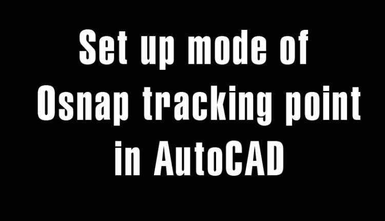 Set up mode of Osnap tracking point in AutoCAD