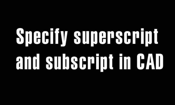 5 years ago
                

                
             653Specify superscript and subscript in CAD