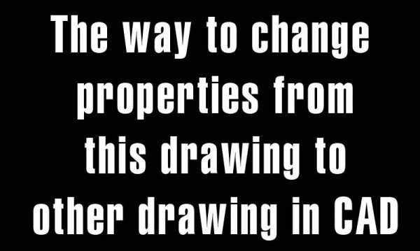 5 years ago
                

                
             424The way to change properties from this drawing to other drawing in CAD