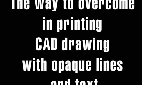 5 years ago
                

                
             505The way to overcome in printing CAD drawing with opaque lines and text