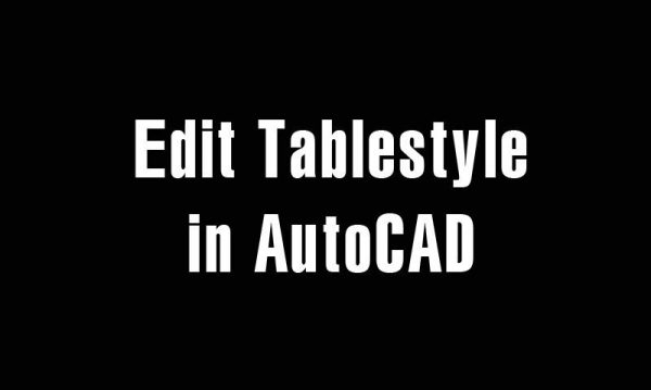 Instruction for creating and editing Tablestyle in AutoCAD