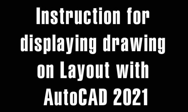 Instruction for displaying drawing on Layout with AutoCAD 2021