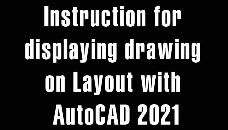 Instruction for displaying drawing on Layout with AutoCAD 2021
