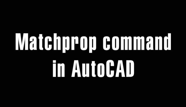 Matchprop command (match properties command) in AutoCAD
